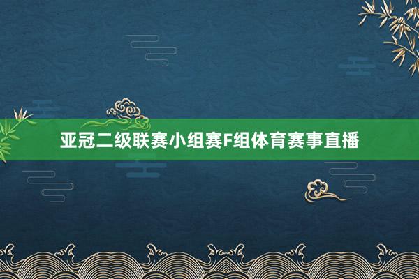 亚冠二级联赛小组赛F组体育赛事直播