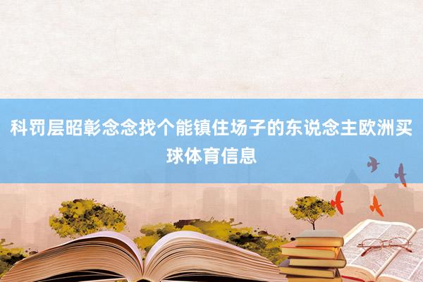 科罚层昭彰念念找个能镇住场子的东说念主欧洲买球体育信息