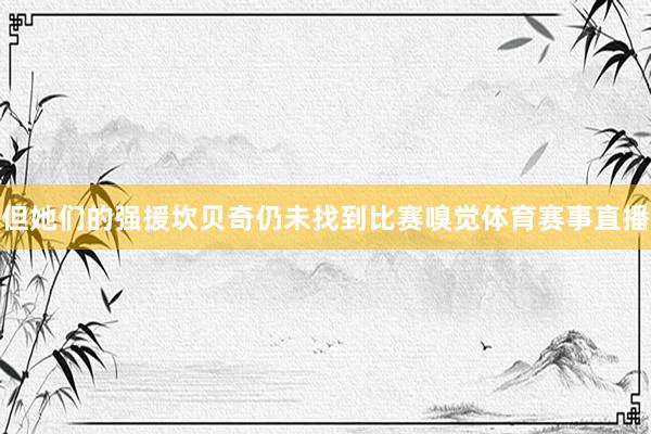 但她们的强援坎贝奇仍未找到比赛嗅觉体育赛事直播