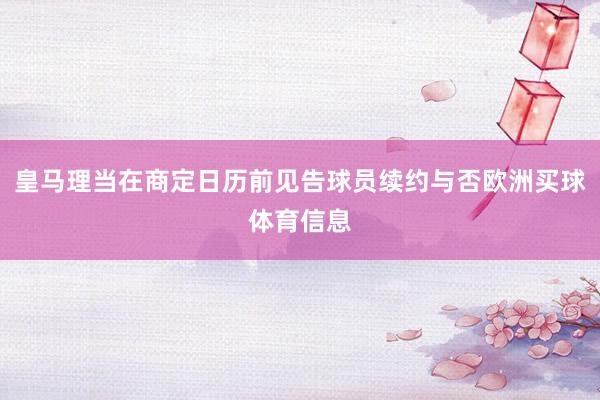 皇马理当在商定日历前见告球员续约与否欧洲买球体育信息