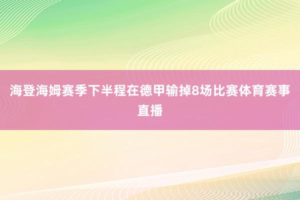 海登海姆赛季下半程在德甲输掉8场比赛体育赛事直播