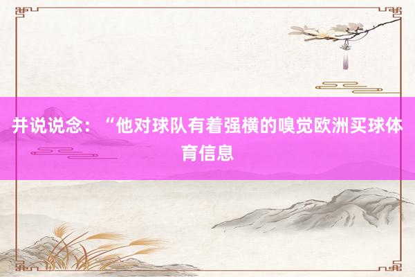 并说说念：“他对球队有着强横的嗅觉欧洲买球体育信息