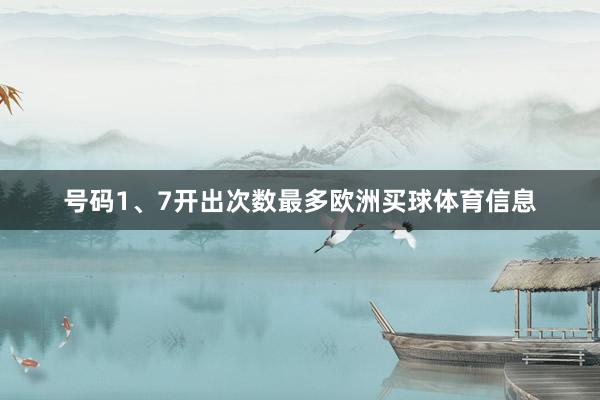 号码1、7开出次数最多欧洲买球体育信息