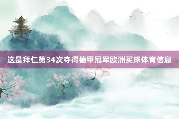 这是拜仁第34次夺得德甲冠军欧洲买球体育信息