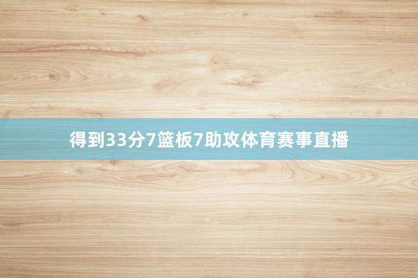 得到33分7篮板7助攻体育赛事直播