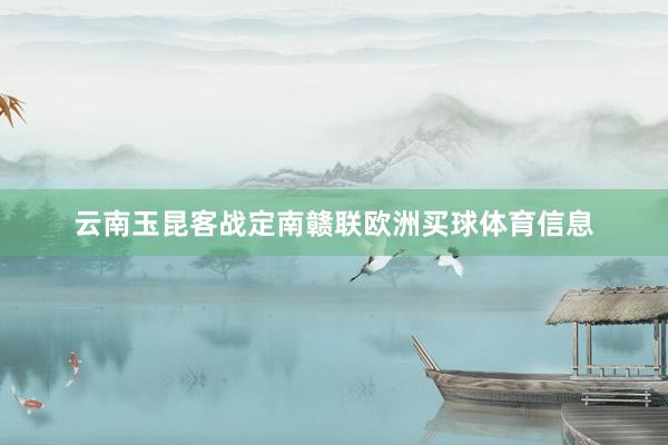 云南玉昆客战定南赣联欧洲买球体育信息