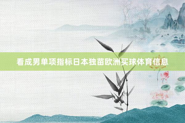 看成男单项指标日本独苗欧洲买球体育信息