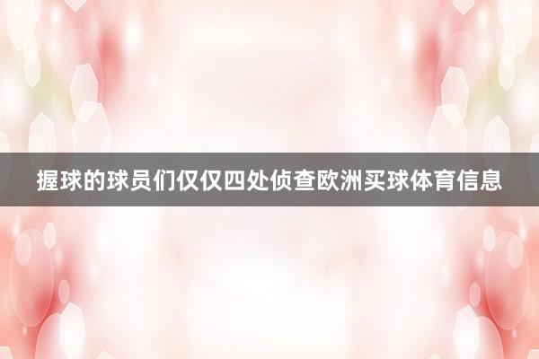 握球的球员们仅仅四处侦查欧洲买球体育信息