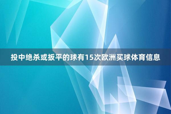投中绝杀或扳平的球有15次欧洲买球体育信息