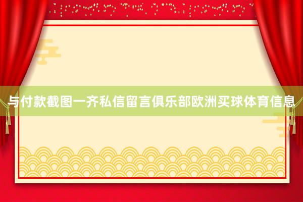 与付款截图一齐私信留言俱乐部欧洲买球体育信息