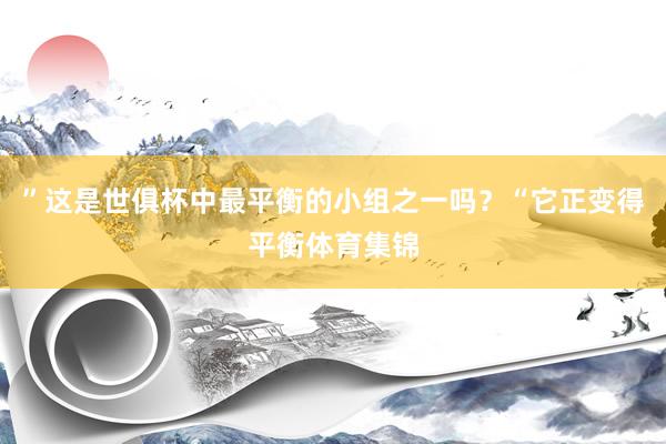 ”这是世俱杯中最平衡的小组之一吗？“它正变得平衡体育集锦