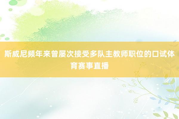 斯威尼频年来曾屡次接受多队主教师职位的口试体育赛事直播