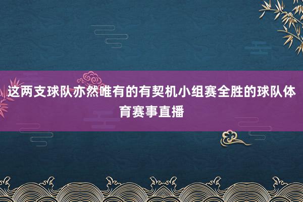 这两支球队亦然唯有的有契机小组赛全胜的球队体育赛事直播