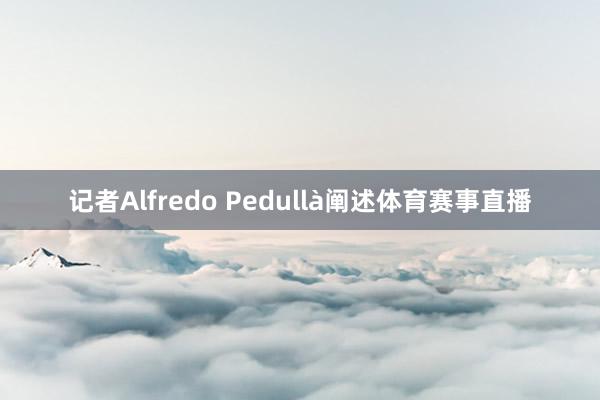 记者Alfredo Pedullà阐述体育赛事直播