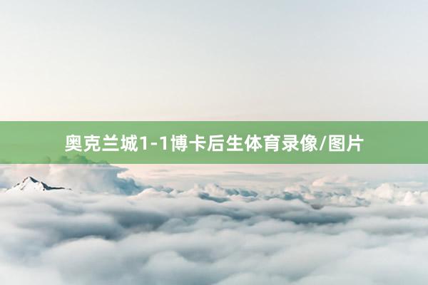 奥克兰城1-1博卡后生体育录像/图片