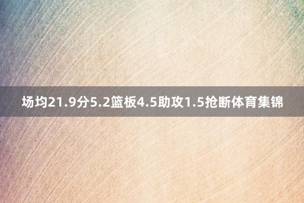 场均21.9分5.2篮板4.5助攻1.5抢断体育集锦