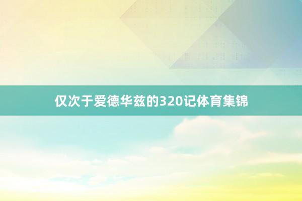 仅次于爱德华兹的320记体育集锦