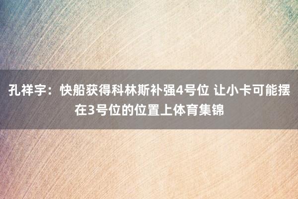 孔祥宇：快船获得科林斯补强4号位 让小卡可能摆在3号位的位置上体育集锦