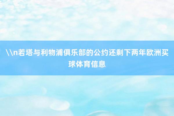 \n若塔与利物浦俱乐部的公约还剩下两年欧洲买球体育信息