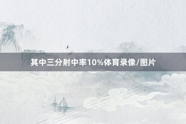 其中三分射中率10%体育录像/图片