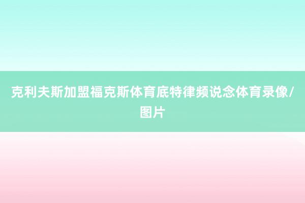 克利夫斯加盟福克斯体育底特律频说念体育录像/图片
