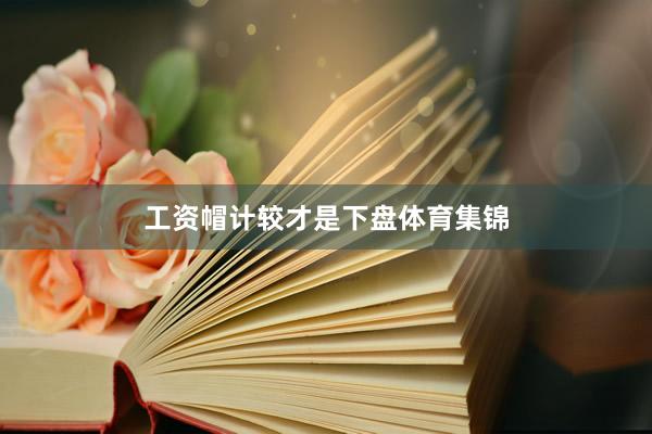 工资帽计较才是下盘体育集锦