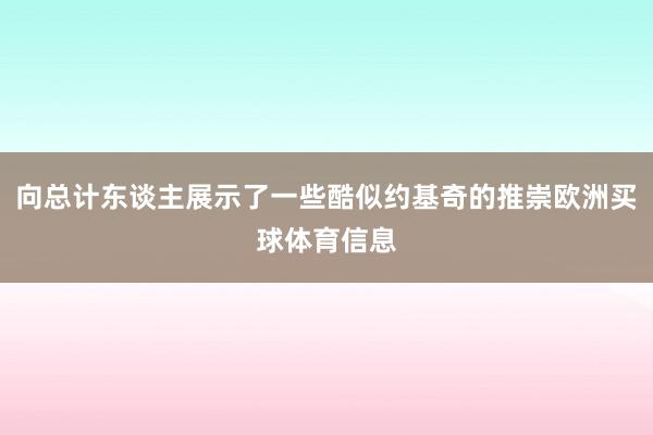 向总计东谈主展示了一些酷似约基奇的推崇欧洲买球体育信息
