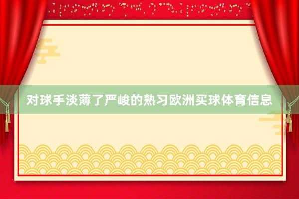 对球手淡薄了严峻的熟习欧洲买球体育信息