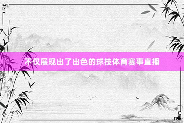 不仅展现出了出色的球技体育赛事直播