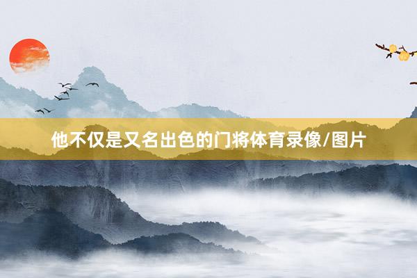 他不仅是又名出色的门将体育录像/图片