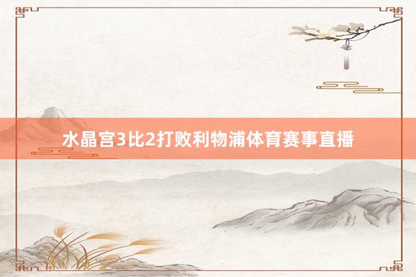 水晶宫3比2打败利物浦体育赛事直播