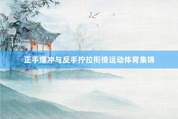 正手爆冲与反手拧拉衔接运动体育集锦