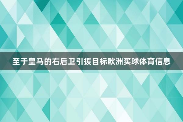 至于皇马的右后卫引援目标欧洲买球体育信息