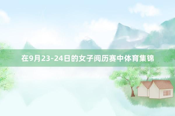 在9月23-24日的女子阅历赛中体育集锦