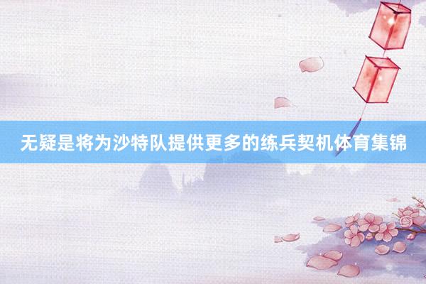 无疑是将为沙特队提供更多的练兵契机体育集锦