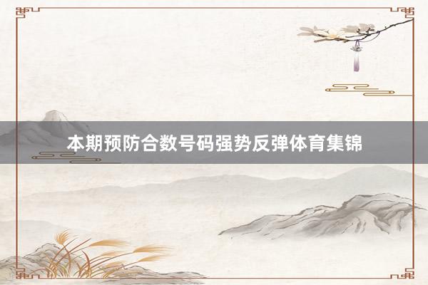 本期预防合数号码强势反弹体育集锦