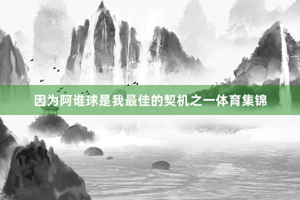 因为阿谁球是我最佳的契机之一体育集锦