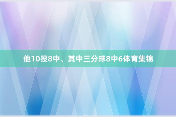 他10投8中、其中三分球8中6体育集锦