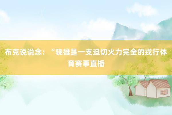 布克说说念：“骁雄是一支迫切火力完全的戎行体育赛事直播