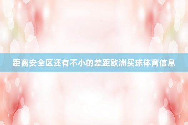 距离安全区还有不小的差距欧洲买球体育信息