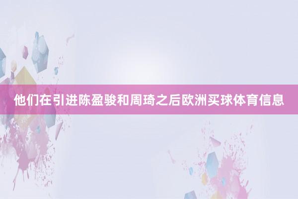 他们在引进陈盈骏和周琦之后欧洲买球体育信息