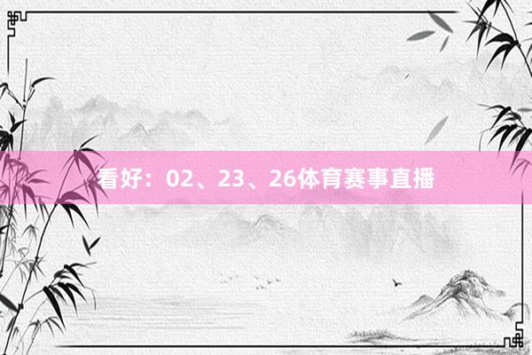 看好：02、23、26体育赛事直播