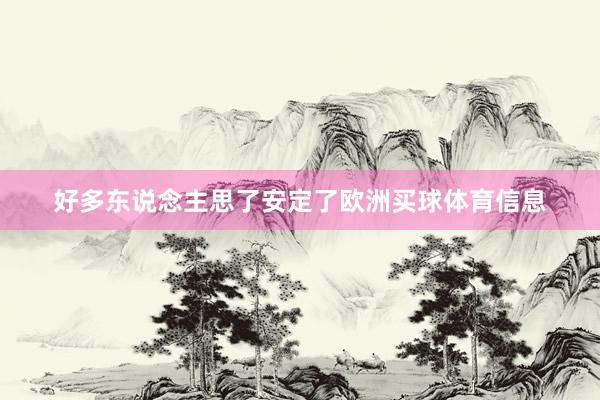 好多东说念主思了安定了欧洲买球体育信息