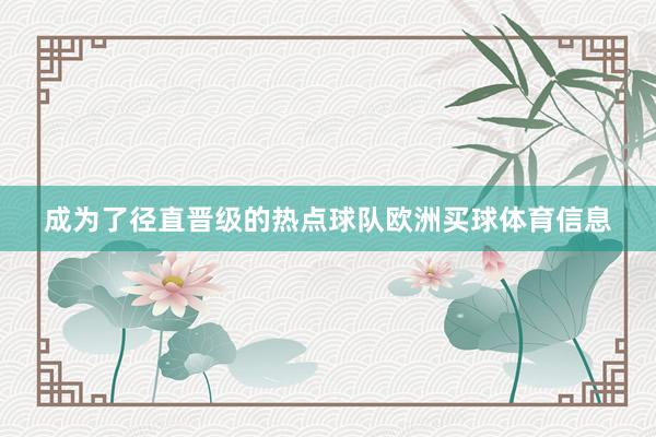 成为了径直晋级的热点球队欧洲买球体育信息