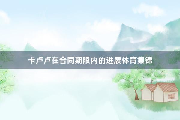 卡卢卢在合同期限内的进展体育集锦