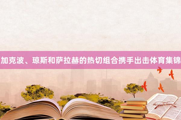 加克波、琼斯和萨拉赫的热切组合携手出击体育集锦