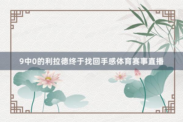9中0的利拉德终于找回手感体育赛事直播