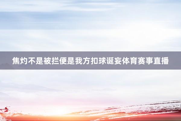焦灼不是被拦便是我方扣球诞妄体育赛事直播
