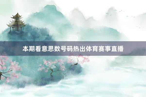 本期看意思数号码热出体育赛事直播