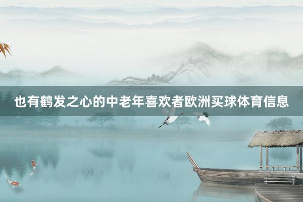 也有鹤发之心的中老年喜欢者欧洲买球体育信息